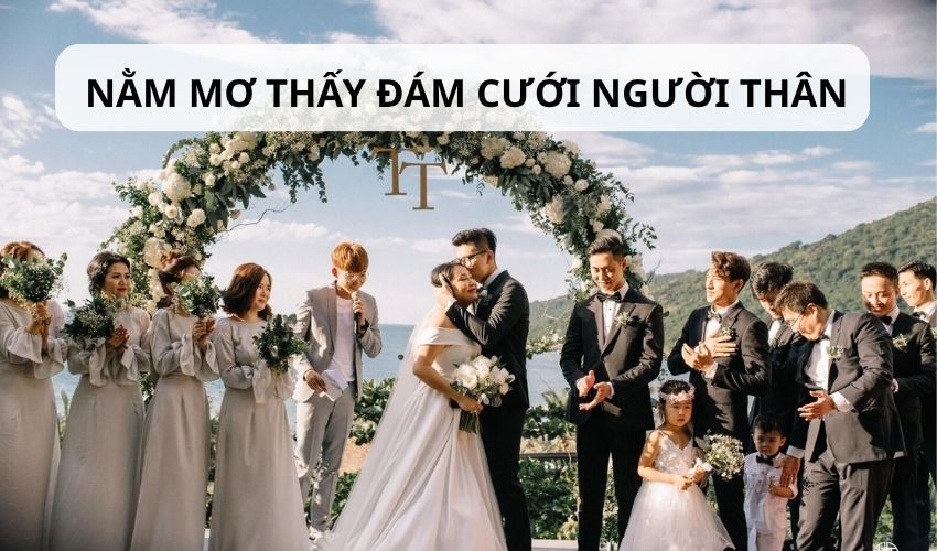 nằm mơ thấy đám cưới người thân mình